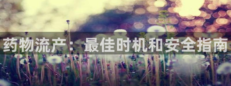 28圈pg麻将胡了：药物流产：最佳时