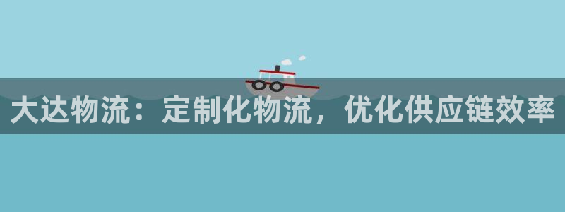 28圈官网开奖结果预测：大达物流：定